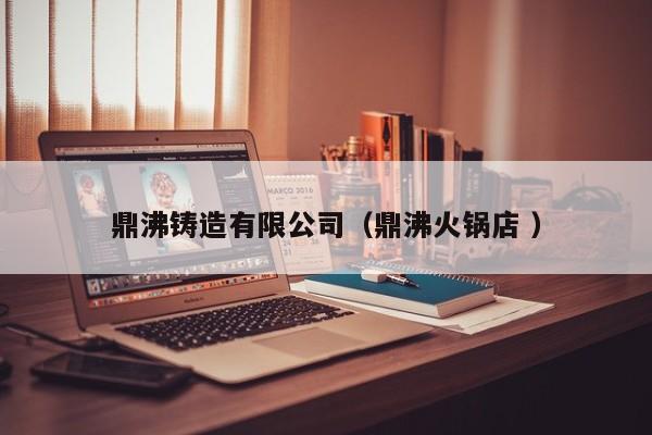 鼎沸鑄造有限公司（鼎沸火鍋店 ）